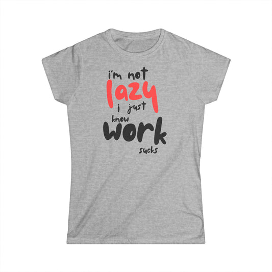 Women's Softstyle Tee - 'I'm Not Lazy, I Just Know Work Sucks'
