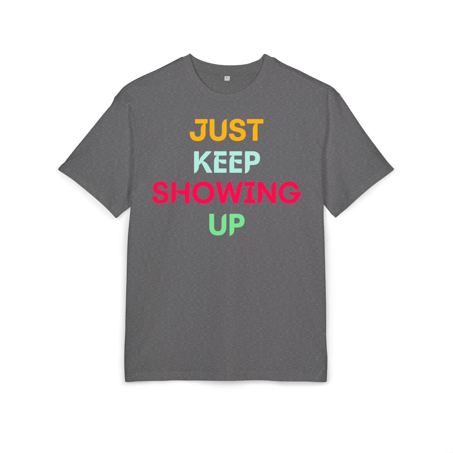 Just Keep Showing Up | Unisex Casual T-Shirt