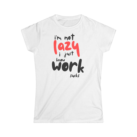 Women's Softstyle Tee - 'I'm Not Lazy, I Just Know Work Sucks'