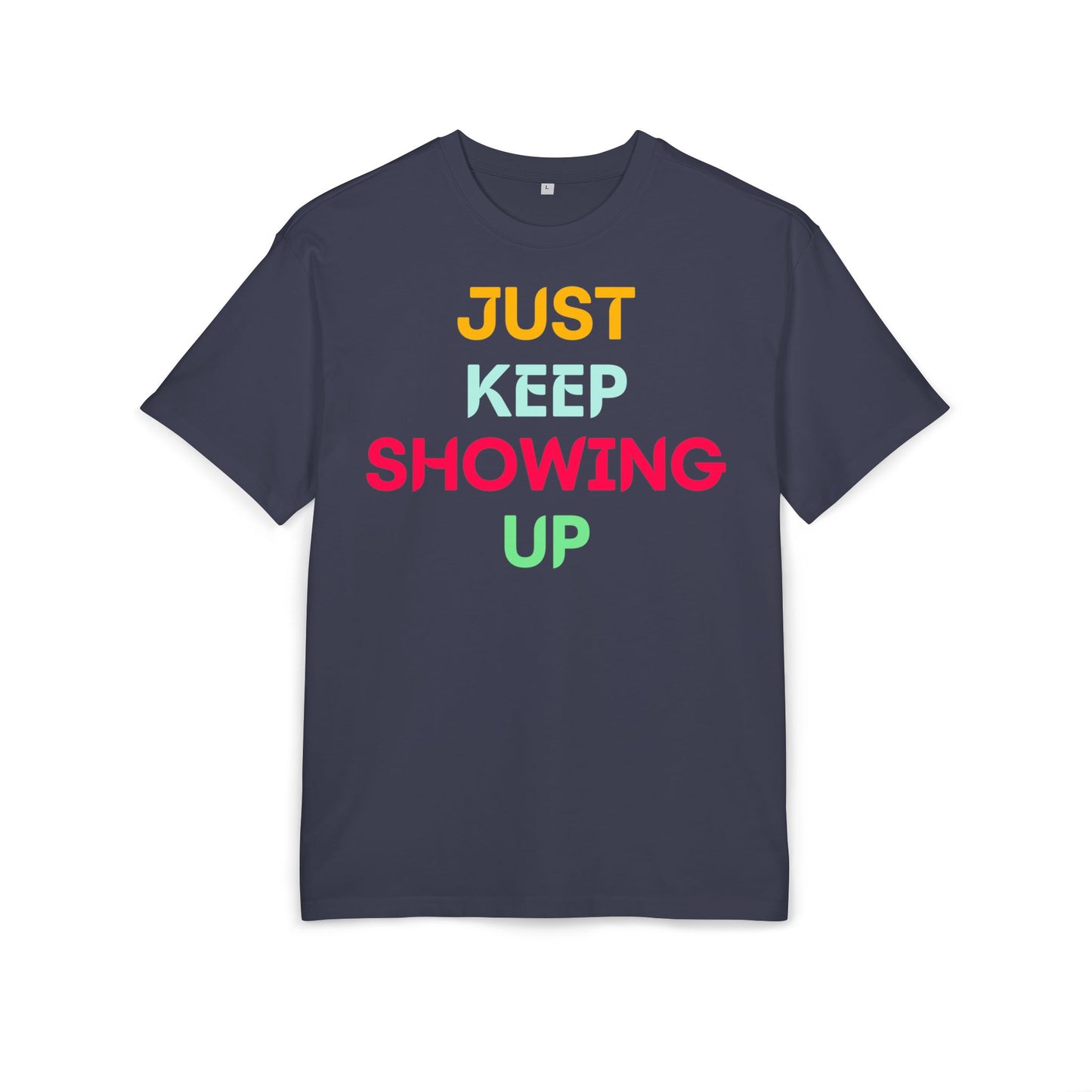 Just Keep Showing Up | Unisex Casual T-Shirt