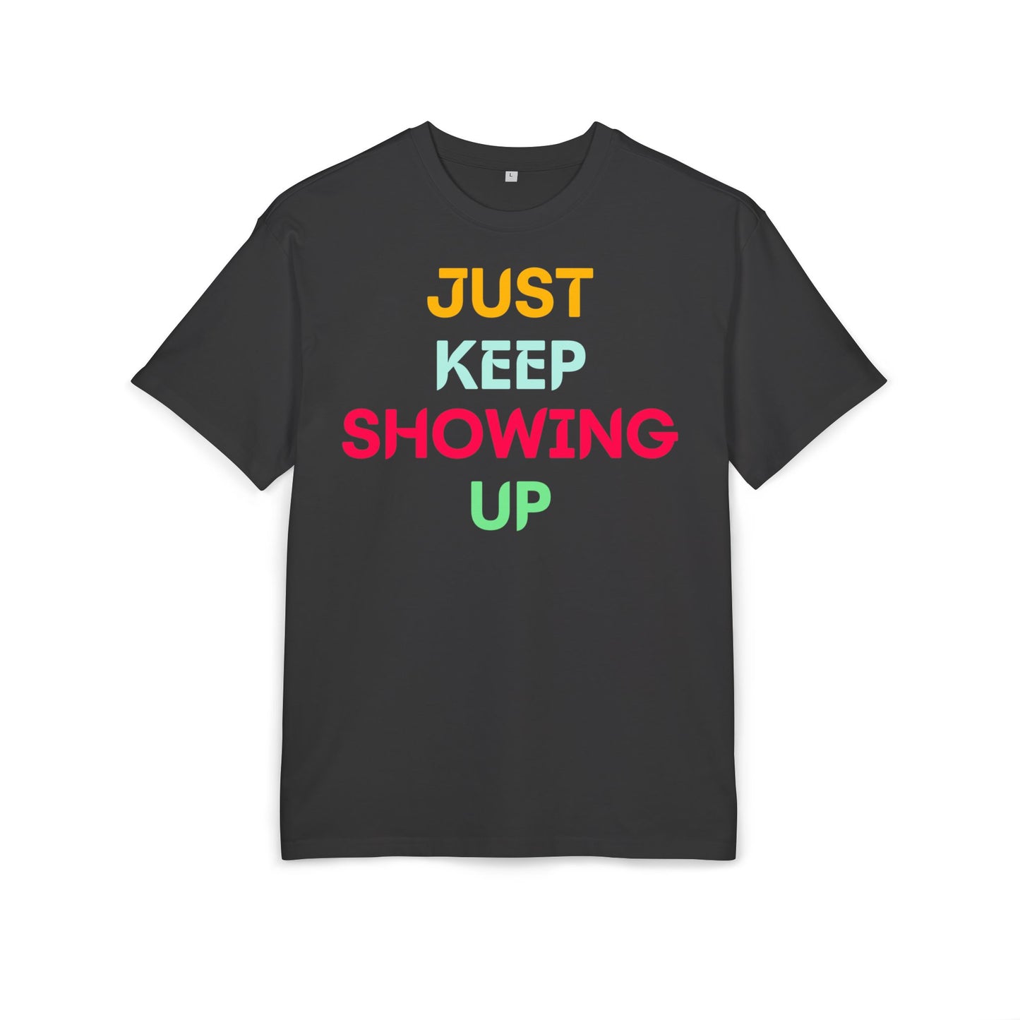 Just Keep Showing Up | Unisex Casual T-Shirt